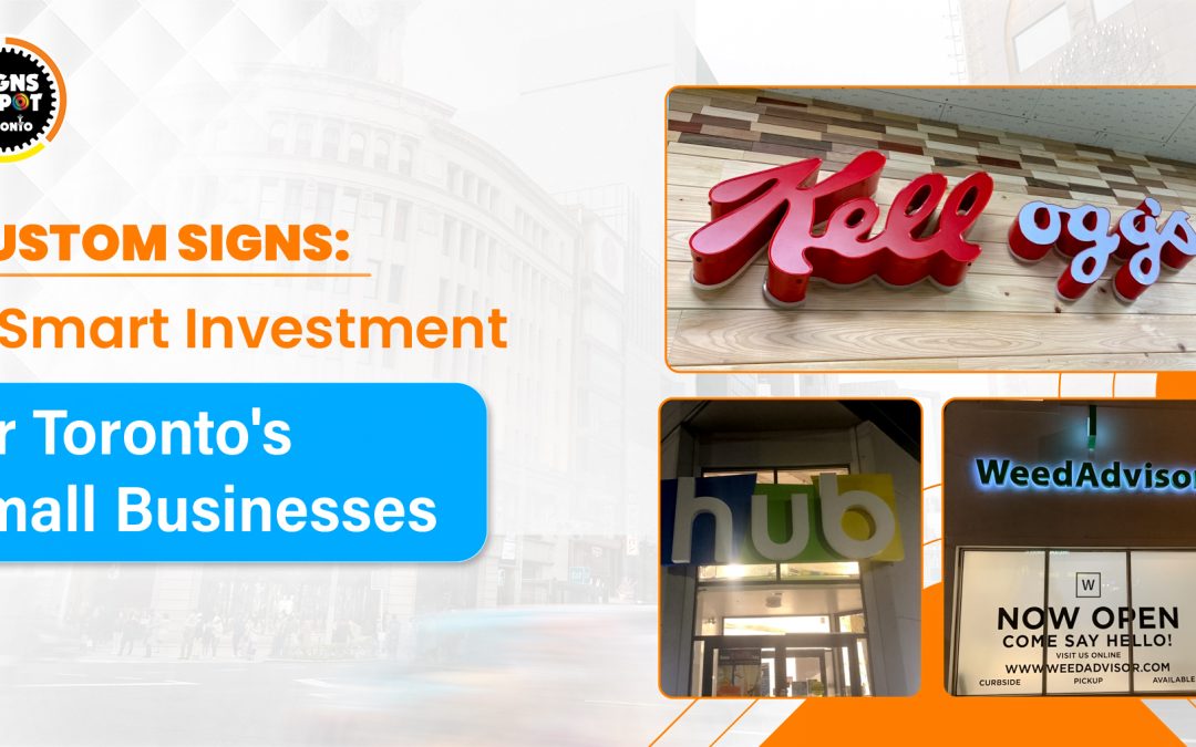 Custom Signs: A Smart Investment for Toronto’s Small Businesses